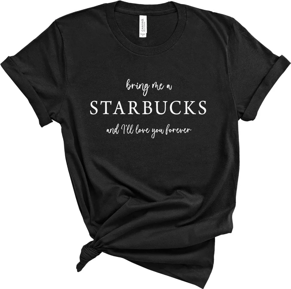 Bring Me a Starbucks and I'll Love You Forever T-shirt